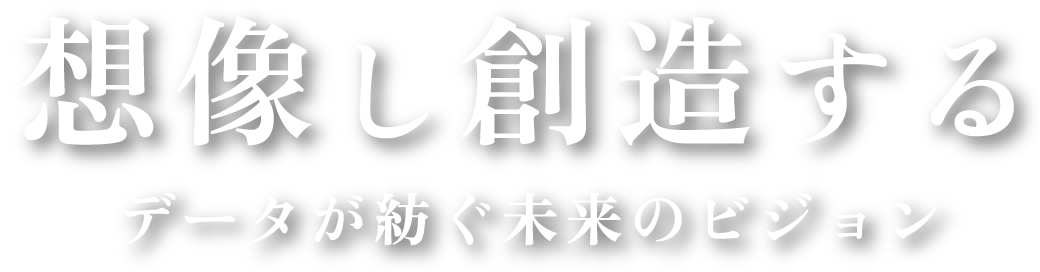 想像し創造する、データが紡ぐ未来のビジョン